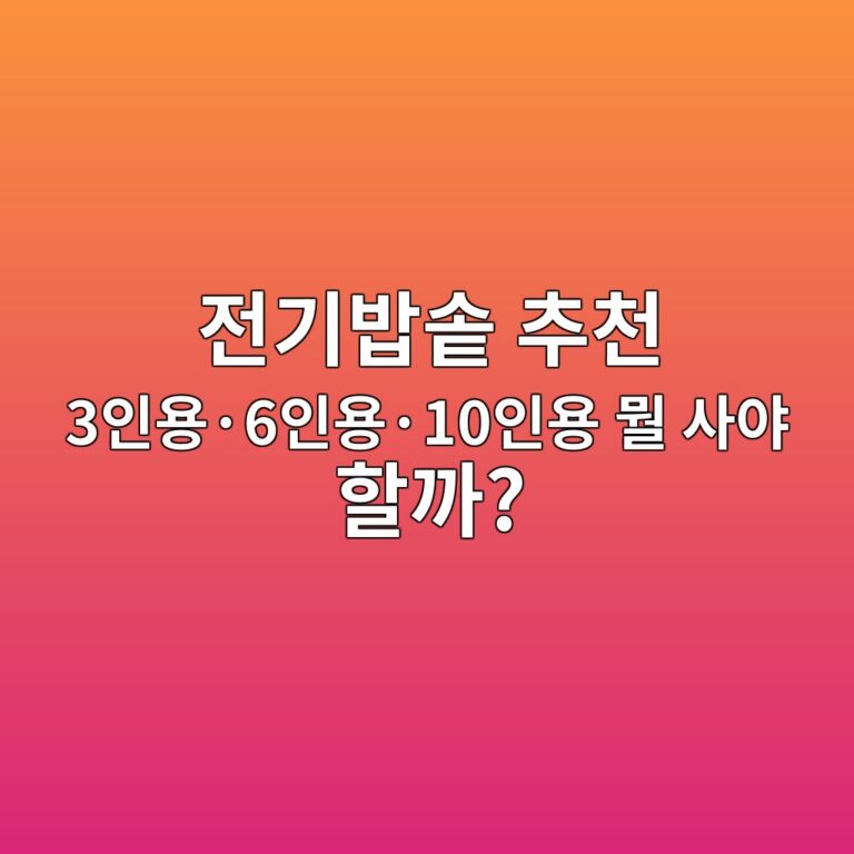 전기밥솥 추천｜3인용·6인용·10인용, 우리 집에 맞는 밥솥 비교